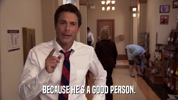 BECAUSE HE'S A GOOD PERSON.  
