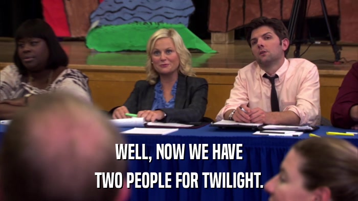 WELL, NOW WE HAVE TWO PEOPLE FOR TWILIGHT. 