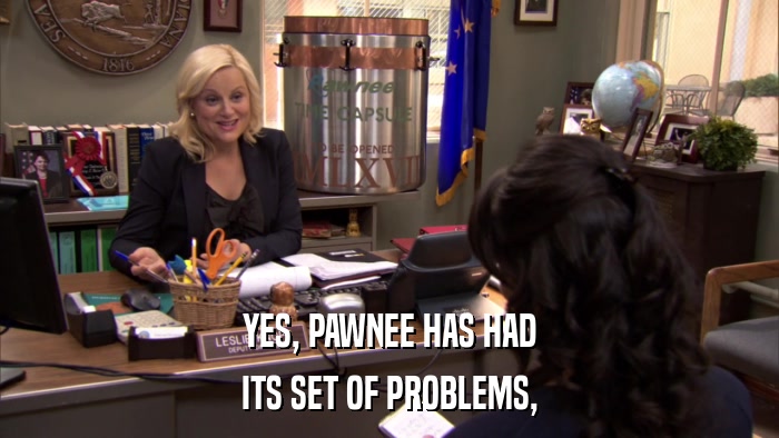 YES, PAWNEE HAS HAD ITS SET OF PROBLEMS, 