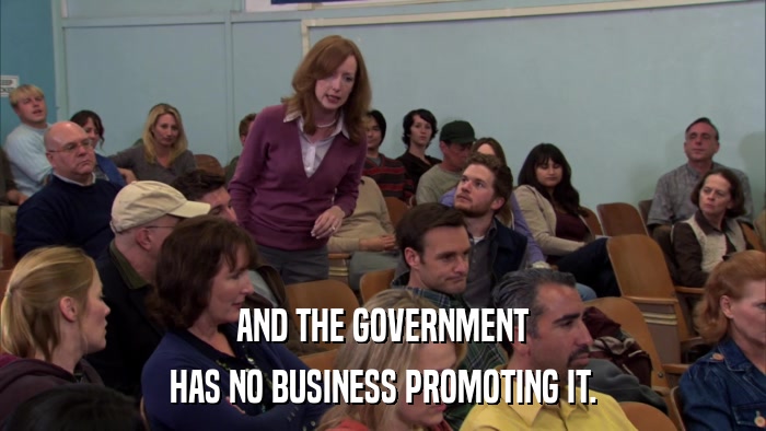 AND THE GOVERNMENT HAS NO BUSINESS PROMOTING IT. 