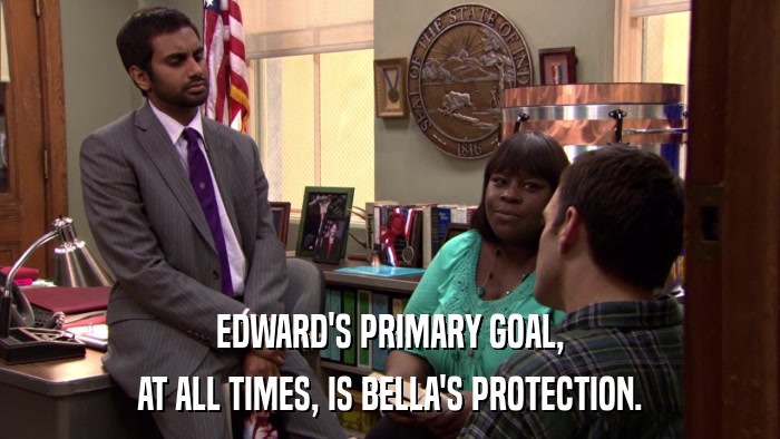 EDWARD'S PRIMARY GOAL, AT ALL TIMES, IS BELLA'S PROTECTION. 