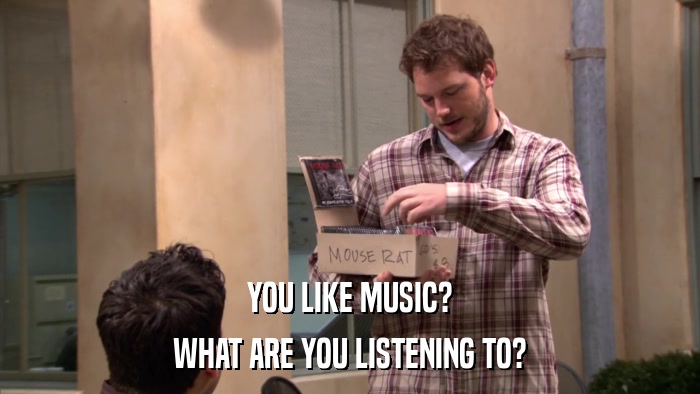 YOU LIKE MUSIC? WHAT ARE YOU LISTENING TO? 