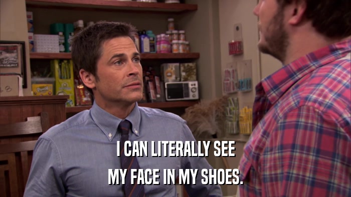 I CAN LITERALLY SEE MY FACE IN MY SHOES. 