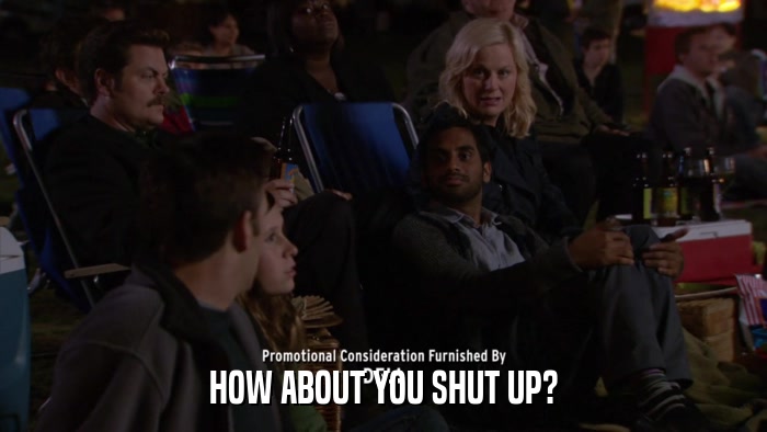 HOW ABOUT YOU SHUT UP?  