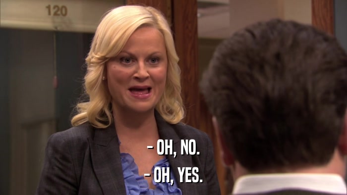- OH, NO. - OH, YES. 