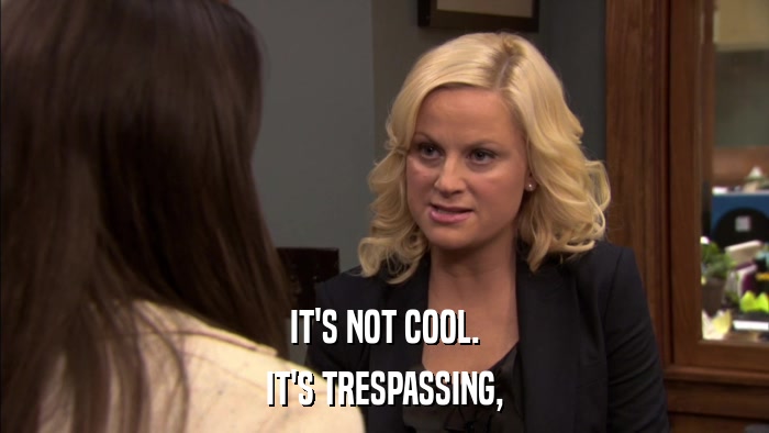 IT'S NOT COOL. IT'S TRESPASSING, 