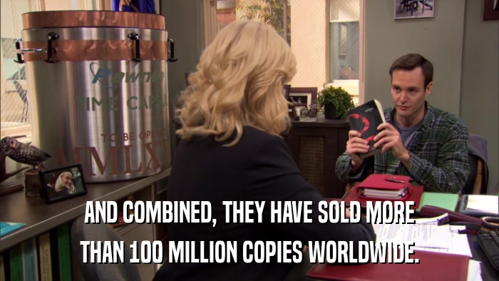 AND COMBINED, THEY HAVE SOLD MORE THAN 100 MILLION COPIES WORLDWIDE. 