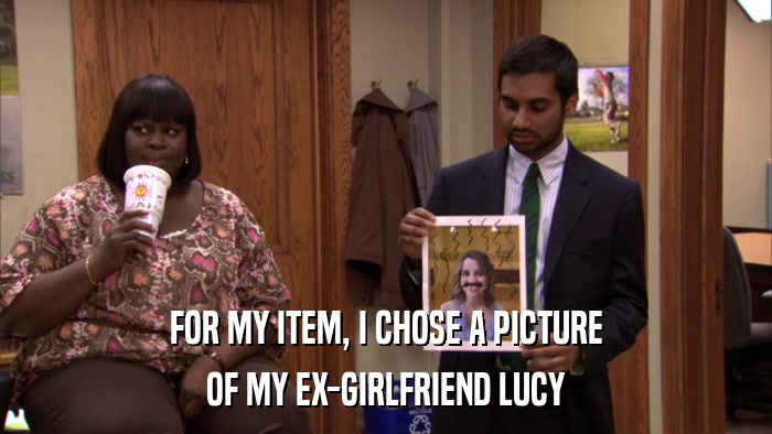 FOR MY ITEM, I CHOSE A PICTURE OF MY EX-GIRLFRIEND LUCY 