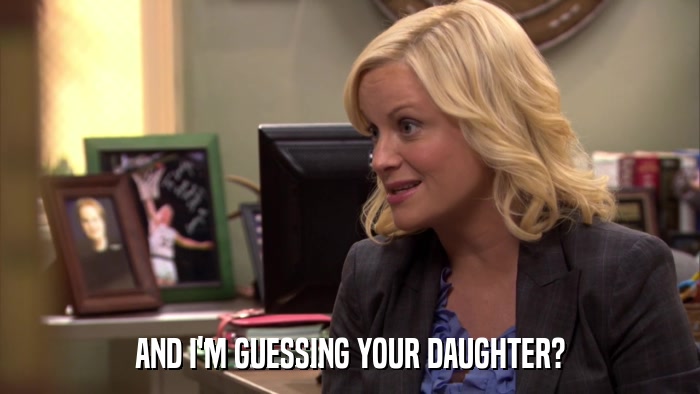 AND I'M GUESSING YOUR DAUGHTER?  