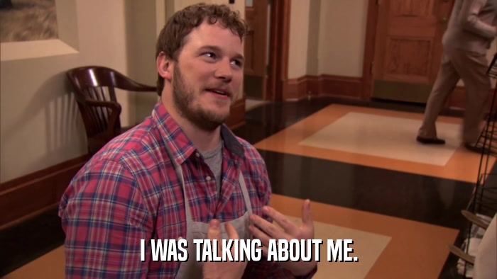 I WAS TALKING ABOUT ME.  