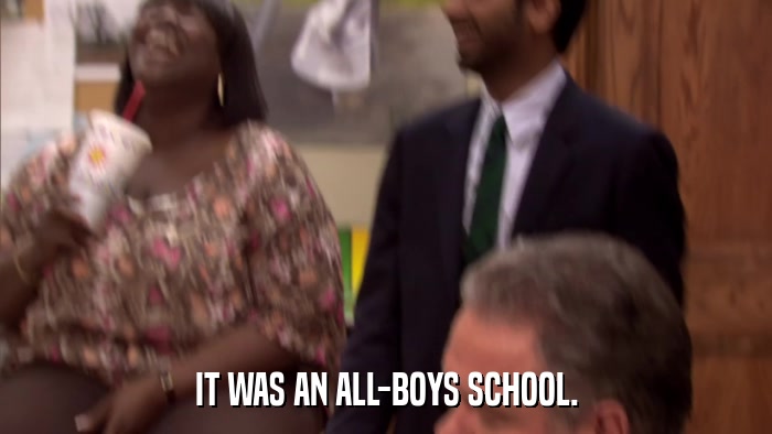 IT WAS AN ALL-BOYS SCHOOL.  