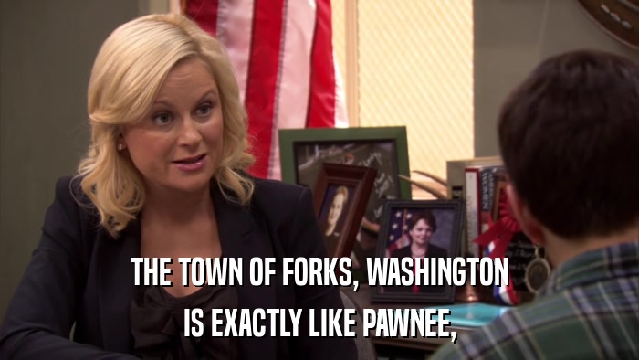 THE TOWN OF FORKS, WASHINGTON IS EXACTLY LIKE PAWNEE, 
