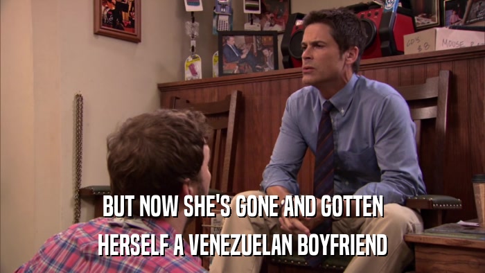 BUT NOW SHE'S GONE AND GOTTEN HERSELF A VENEZUELAN BOYFRIEND 
