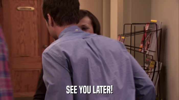 SEE YOU LATER!  