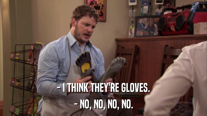 - I THINK THEY'RE GLOVES. - NO, NO, NO, NO. 