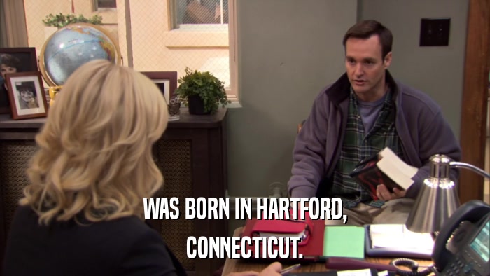 WAS BORN IN HARTFORD, CONNECTICUT. 