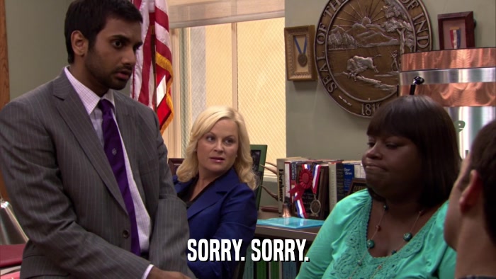 SORRY. SORRY.  