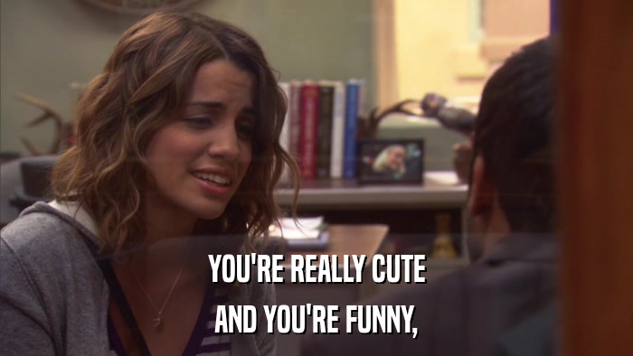 YOU'RE REALLY CUTE AND YOU'RE FUNNY, 
