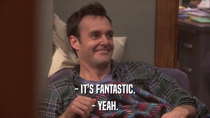 - IT'S FANTASTIC. - YEAH. 