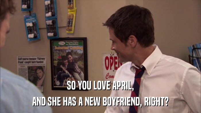 SO YOU LOVE APRIL, AND SHE HAS A NEW BOYFRIEND, RIGHT? 