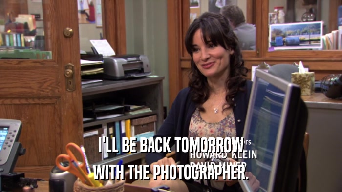 I'LL BE BACK TOMORROW WITH THE PHOTOGRAPHER. 