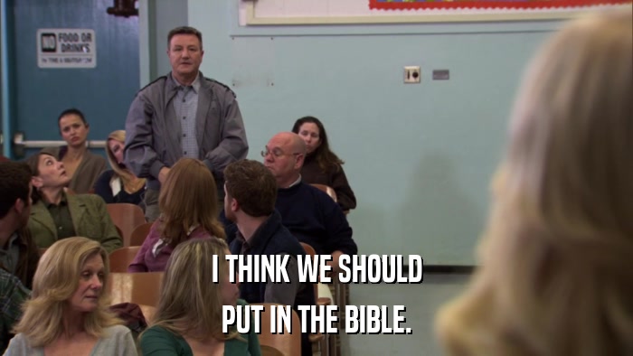 I THINK WE SHOULD PUT IN THE BIBLE. 