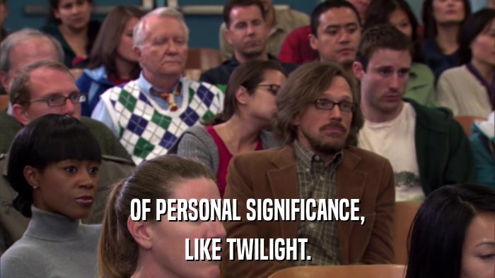 OF PERSONAL SIGNIFICANCE, LIKE TWILIGHT. 