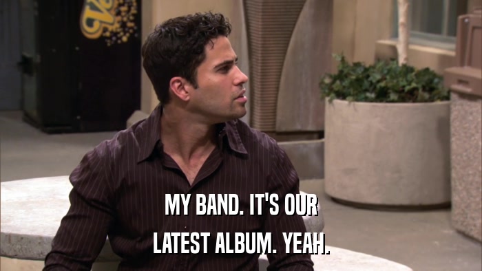 MY BAND. IT'S OUR LATEST ALBUM. YEAH. 