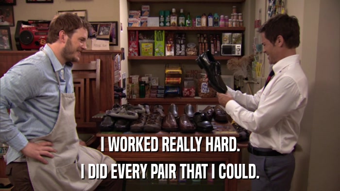I WORKED REALLY HARD. I DID EVERY PAIR THAT I COULD. 