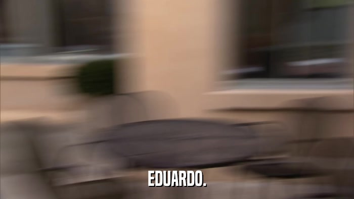 EDUARDO.  