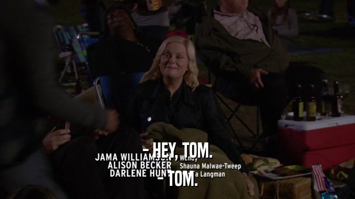 - HEY, TOM. - TOM. 
