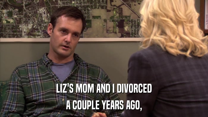 LIZ'S MOM AND I DIVORCED A COUPLE YEARS AGO, 