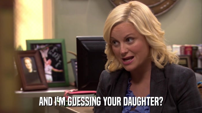 AND I'M GUESSING YOUR DAUGHTER?  