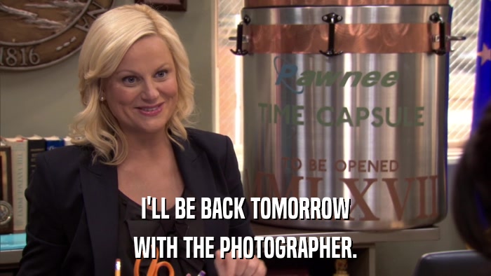 I'LL BE BACK TOMORROW WITH THE PHOTOGRAPHER. 