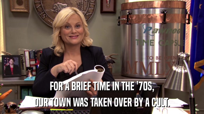 FOR A BRIEF TIME IN THE '70S, OUR TOWN WAS TAKEN OVER BY A CULT. 