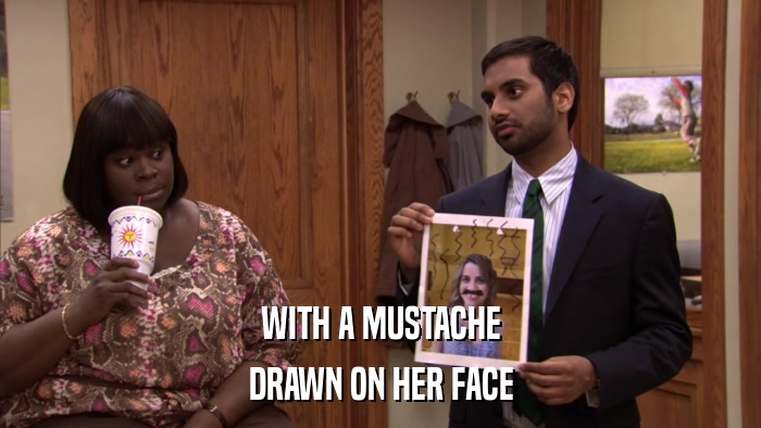 WITH A MUSTACHE DRAWN ON HER FACE 