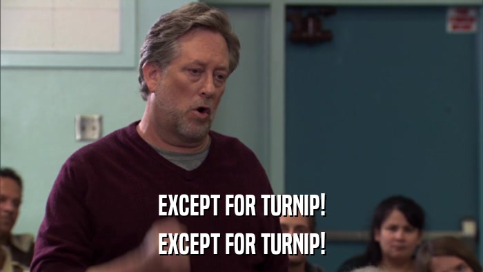 EXCEPT FOR TURNIP! EXCEPT FOR TURNIP! 