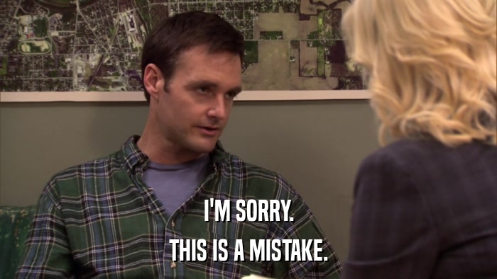 I'M SORRY. THIS IS A MISTAKE. 