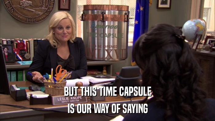 BUT THIS TIME CAPSULE IS OUR WAY OF SAYING 