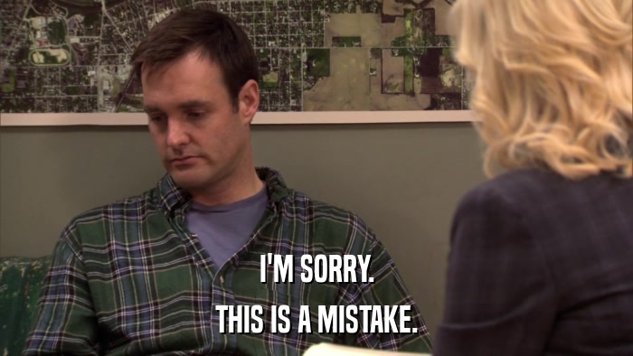 I'M SORRY. THIS IS A MISTAKE. 