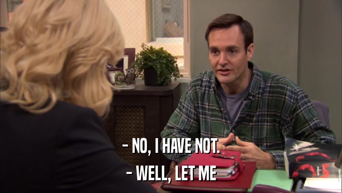 - NO, I HAVE NOT. - WELL, LET ME 