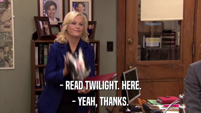 - READ TWILIGHT. HERE. - YEAH, THANKS. 