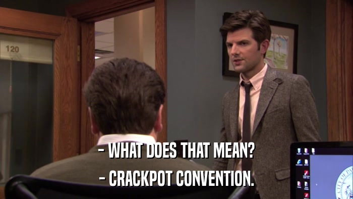 - WHAT DOES THAT MEAN? - CRACKPOT CONVENTION. 