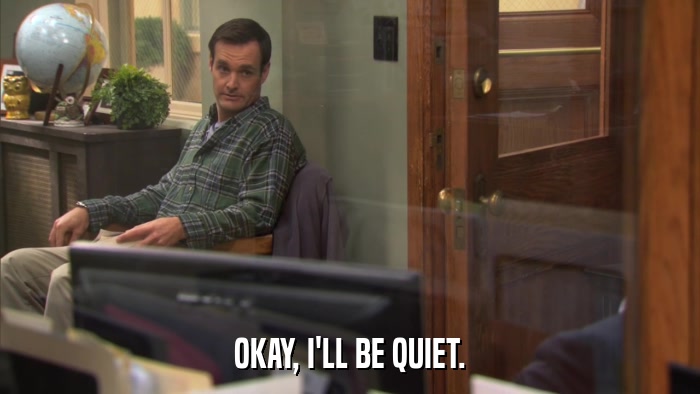 OKAY, I'LL BE QUIET.  