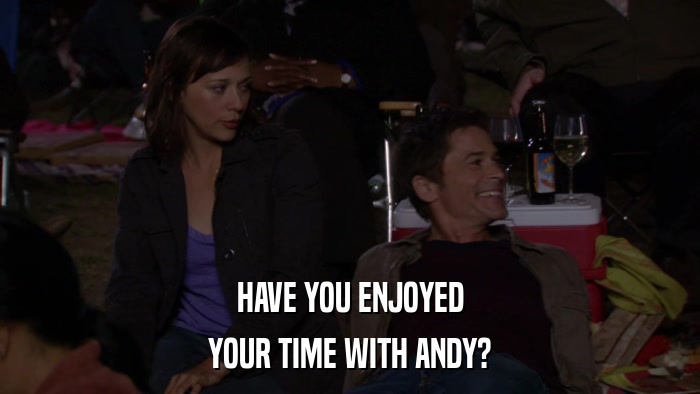 HAVE YOU ENJOYED YOUR TIME WITH ANDY? 