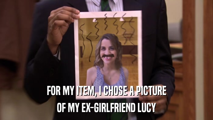 FOR MY ITEM, I CHOSE A PICTURE OF MY EX-GIRLFRIEND LUCY 