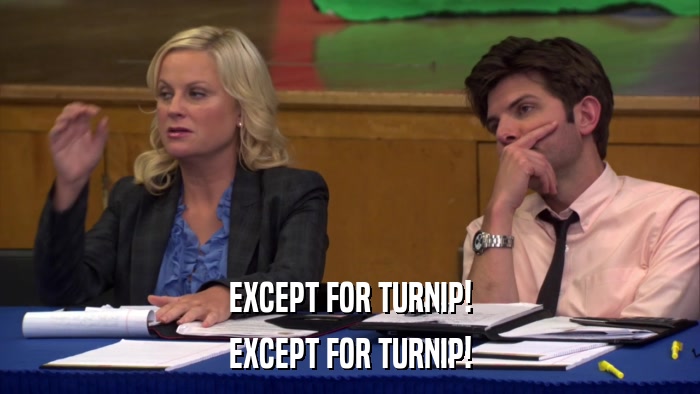 EXCEPT FOR TURNIP! EXCEPT FOR TURNIP! 