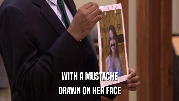 WITH A MUSTACHE DRAWN ON HER FACE 