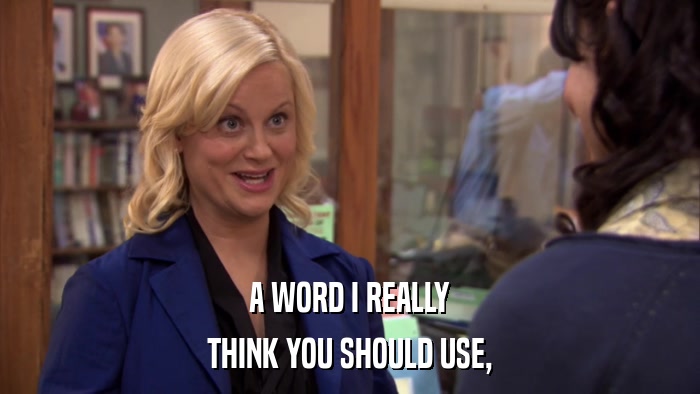 A WORD I REALLY THINK YOU SHOULD USE, 