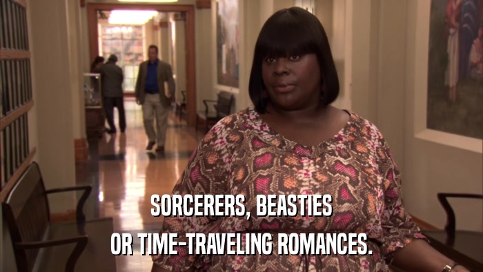 SORCERERS, BEASTIES OR TIME-TRAVELING ROMANCES. 
